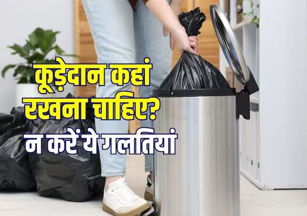 घर में कूड़ेदान रखने की सही जगह क्या है? वास्तु के इन नियमों का करें पालन, नहीं होगा धन संकट या कोई क्लेश!